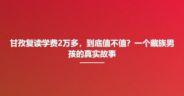 甘孜复读学费2万多,到底值不值?一个藏族男孩的真实故事