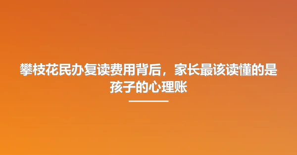 攀枝花民办复读费用背后,家长最该读懂的是孩子的心理账