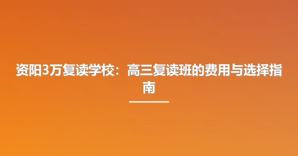资阳3万复读学校:高三复读班的费用与选择指南