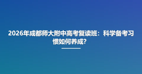 2026年成都师大附中高考复读班:科学备考习惯如何养成?