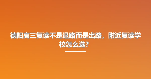 德阳高三复读不是退路而是出路,附近复读学校怎么选?
