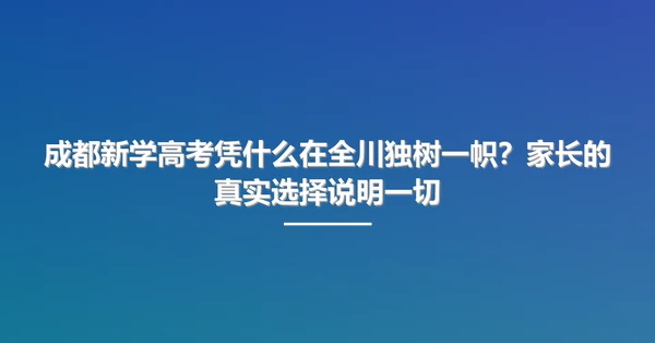 成都新学高考凭什么在全川独树一帜?家长的真实选择说明一切