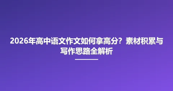 2026年高中语文作文如何拿高分?素材积累与写作思路全解析