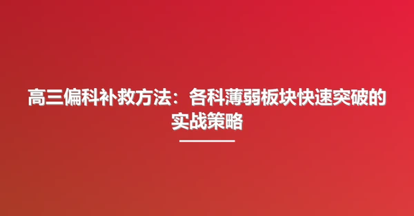 高三偏科补救方法:各科薄弱板块快速突破的实战策略