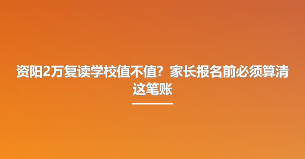 资阳2万复读学校值不值?家长报名前必须算清这笔账