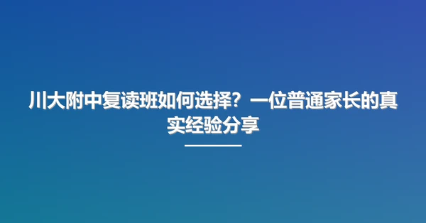 川大附中复读班如何选择？一位普通家长的真实经验分享