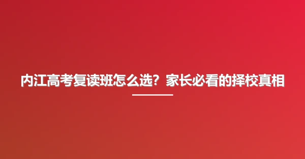 内江高考复读班怎么选?家长必看的择校真相