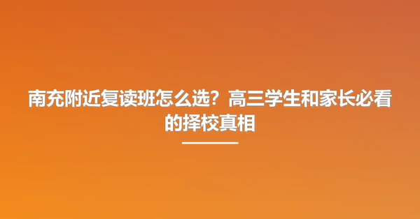南充附近复读班怎么选？高三学生和家长必看的择校真相