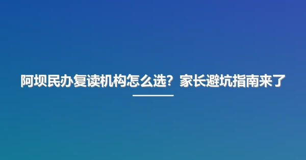 阿坝民办复读机构怎么选?家长避坑指南来了