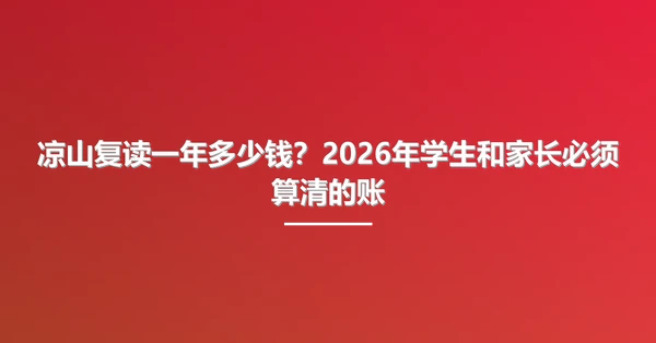 凉山复读一年多少钱?2026年学生和家长必须算清的账