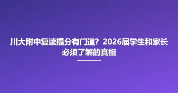 川大附中复读提分有门道?2026届学生和家长必须了解的真相