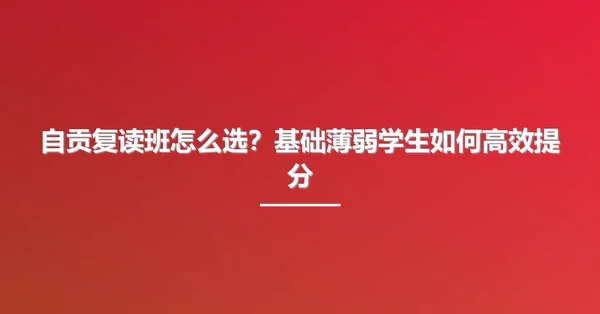 自贡复读班怎么选?基础薄弱学生如何高效提分