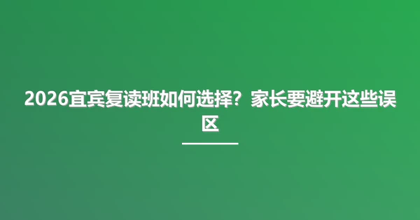 2026宜宾复读班如何选择?家长要避开这些误区