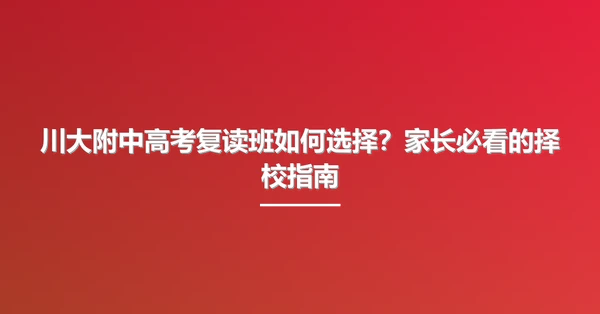 川大附中高考复读班如何选择?家长必看的择校指南