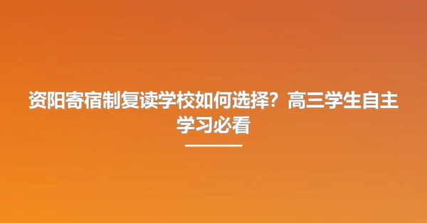 资阳寄宿制复读学校如何选择?高三学生自主学习必看
