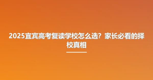 2025宜宾高考复读学校怎么选？家长必看的择校真相