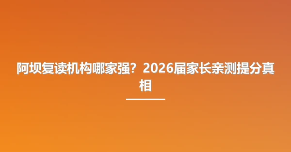 阿坝复读机构哪家强?2026届家长亲测提分真相