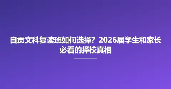 自贡文科复读班如何选择？2026届学生和家长必看的择校真相