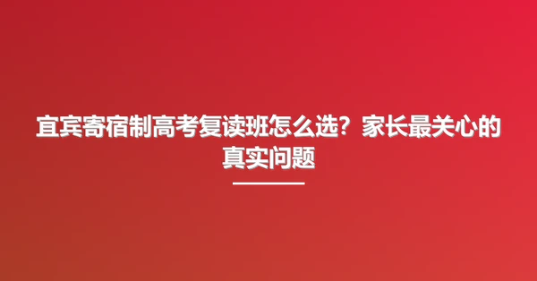 宜宾寄宿制高考复读班怎么选？家长最关心的真实问题