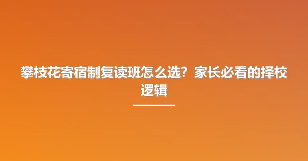 攀枝花寄宿制复读班怎么选?家长必看的择校逻辑