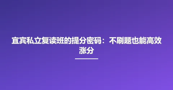 宜宾私立复读班的提分密码:不刷题也能高效涨分