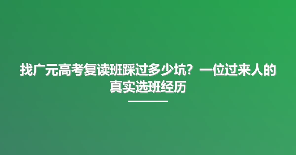 找广元高考复读班踩过多少坑？一位过来人的真实选班经历