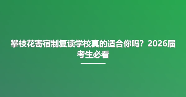 攀枝花寄宿制复读学校真的适合你吗？2026届考生必看