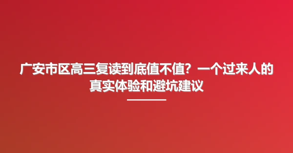 广安市区高三复读到底值不值?一个过来人的真实体验和避坑建议