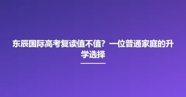 东辰国际高考复读值不值?一位普通家庭的升学选择