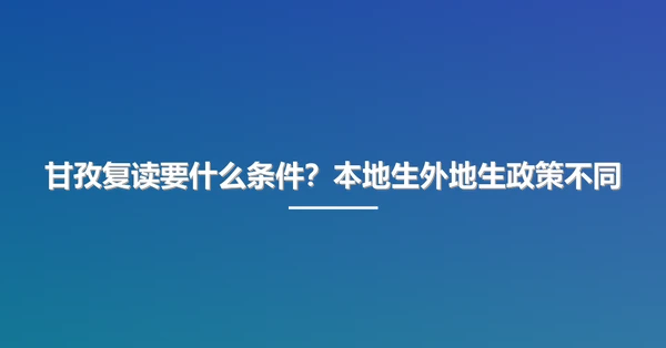甘孜复读要什么条件?本地生外地生政策不同
