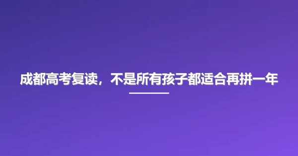 成都高考复读,不是所有孩子都适合再拼一年