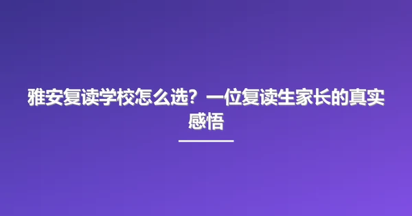 雅安复读学校怎么选?一位复读生家长的真实感悟