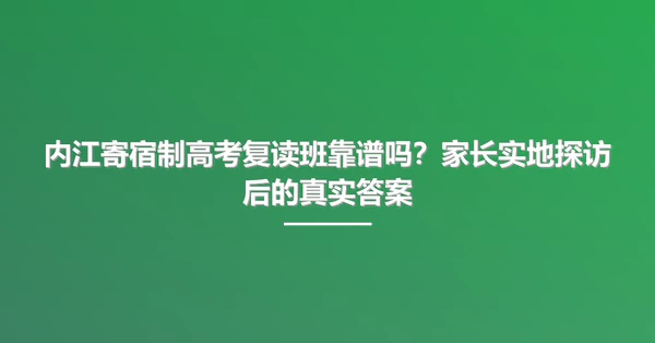 内江寄宿制高考复读班靠谱吗？家长实地探访后的真实答案