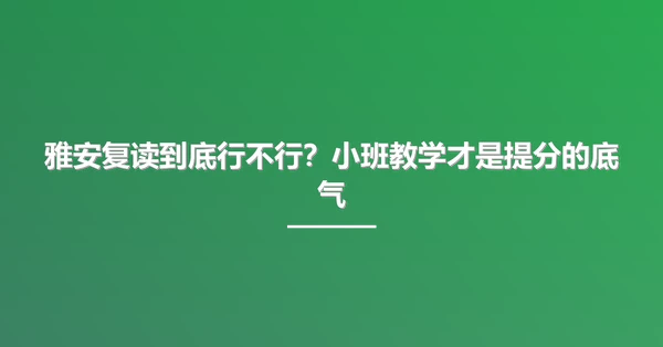 雅安复读到底行不行?小班教学才是提分的底气
