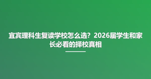 宜宾理科生复读学校怎么选?2026届学生和家长必看的择校真相