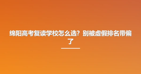 绵阳高考复读学校怎么选？别被虚假排名带偏了