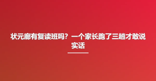 状元廊有复读班吗？一个家长跑了三趟才敢说实话