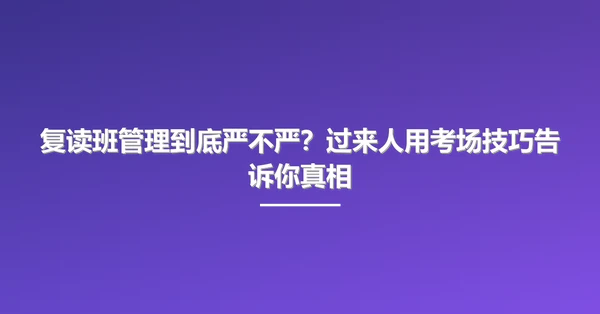 复读班管理到底严不严?过来人用考场技巧告诉你真相
