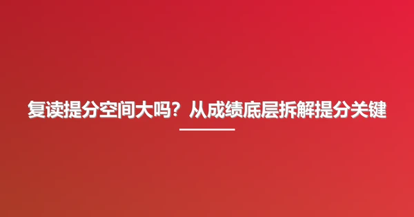 复读提分空间大吗？从成绩底层拆解提分关键