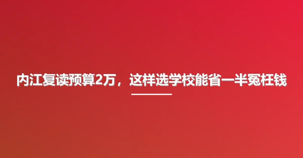 内江复读预算2万，这样选学校能省一半冤枉钱
