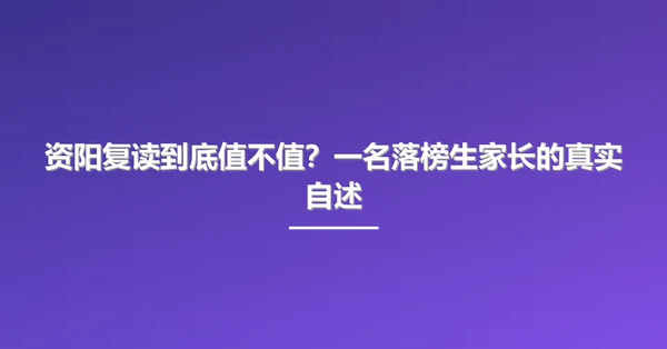 资阳复读到底值不值?一名落榜生家长的真实自述