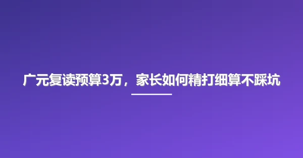 广元复读预算3万,家长如何精打细算不踩坑