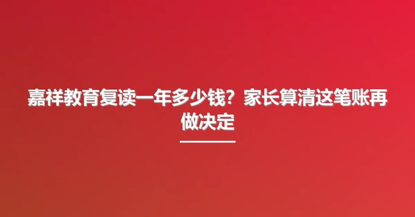 嘉祥教育复读一年多少钱?家长算清这笔账再做决定