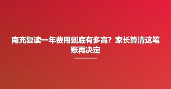 南充复读一年费用到底有多高?家长算清这笔账再决定