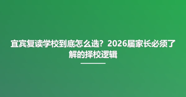 宜宾复读学校到底怎么选?2026届家长必须了解的择校逻辑