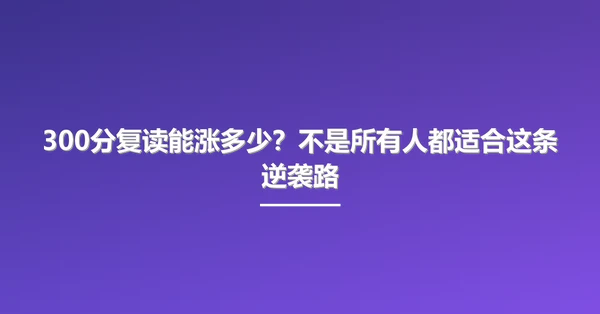 300分复读能涨多少？不是所有人都适合这条逆袭路