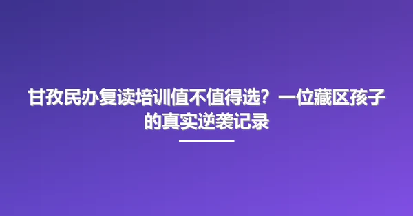 甘孜民办复读培训值不值得选?一位藏区孩子的真实逆袭记录