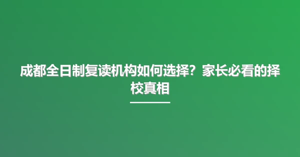 成都全日制复读机构如何选择?家长必看的择校真相