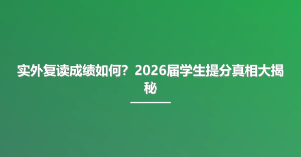 实外复读成绩如何?2026届学生提分真相大揭秘