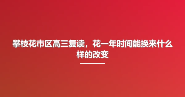 攀枝花市区高三复读,花一年时间能换来什么样的改变